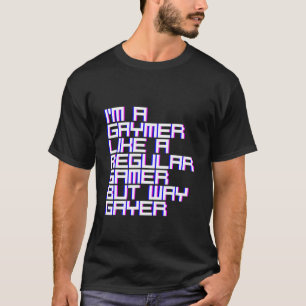 I'm A Gaymer Like A Regular Gamer But Way Gayer T-Shirt