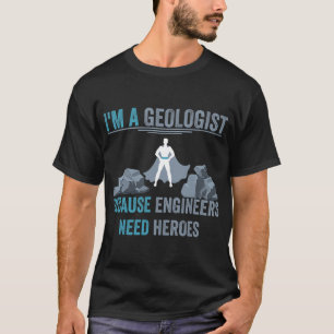 Im A Geologist Because Engineers Need Heroes Geolo T-Shirt