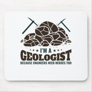 I'm a Geologist Because Engineers Need Heroes Mouse Pad
