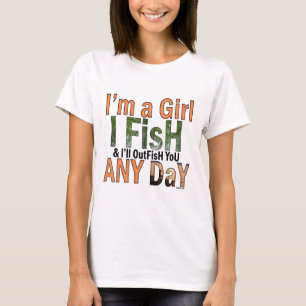 I'm a Girl and I'll Out Fish you Any day T-Shirt