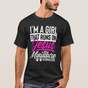 Im A Girl That Runs On Jesus And Miniature Schnauz T-Shirt