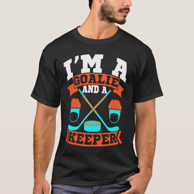 Im A Goalie and a Keeper Funny Dating Single Man H T-Shirt (Front)
