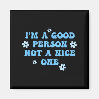 Im A Good Person Not A Nice One Funny Quote Magnet