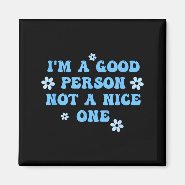 Im A Good Person Not A Nice One Funny Quote Magnet (Front)