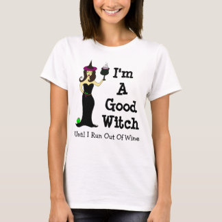I'm A Good Witch Until I Run Out Of Wine T-Shirt