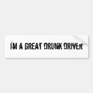 I'm a great drunk driver bumper sticker