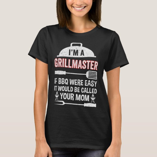 I'm A Grill Master If Bbq Were Easy Funny Grilling T-Shirt (Front)