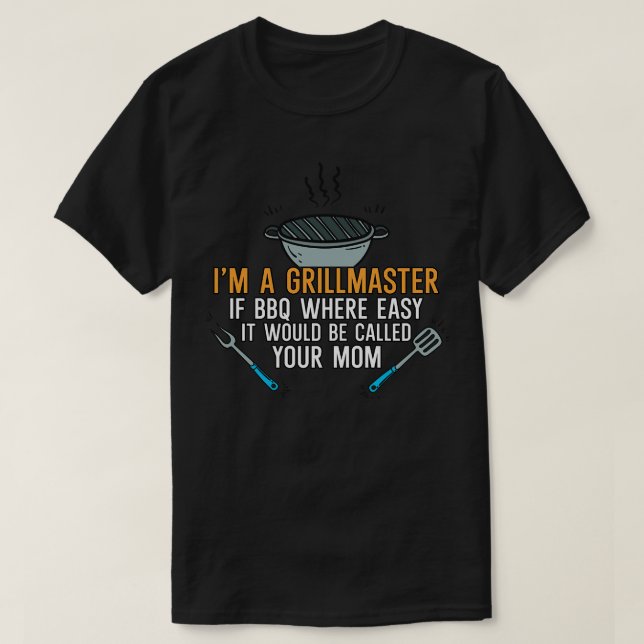 Im a Grillmaster If BBQ Were Easy itd Be Called Yo T-Shirt (Design Front)