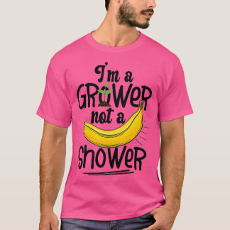 Im A Grower Not A Shower Banana Farmer  T-Shirt