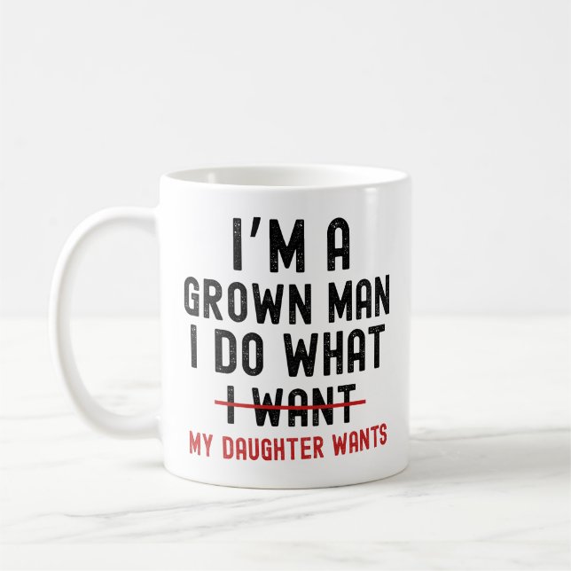 I'm A Grown Man I Do What My Daughter Wants Coffee Mug (Left)