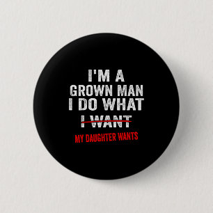 Im A Grown Man I Do What My Daughter Wants Funny D 2 Inch Round Button