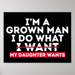 I'm A Grown Man I Do What My Daughter Wants Poster
