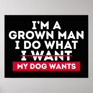 I'm A Grown Man I Do What My Dog Wants Poster