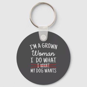 I'm A Grown Woman I Do What My Dog Wants Funny Dog Keychain