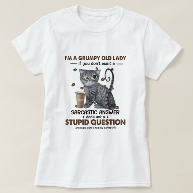 Im A Grumpy Old Lady If You Dont Want Sarcastic An T-Shirt (Design Front)