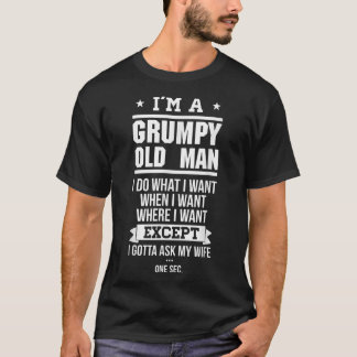 I'm A Grumpy Old Man I DO What I Want T-Shirt