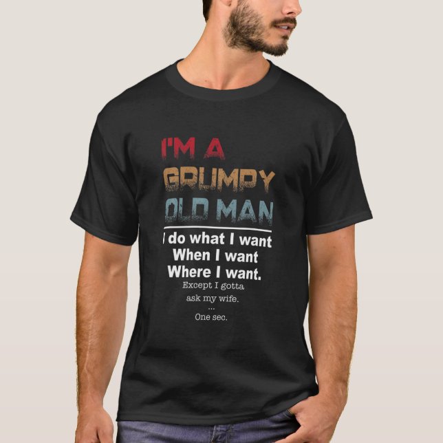 I'm A Grumpy Old Man I Do What I Want T-Shirt (Front)