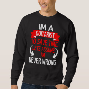 Im A Guitarist To Save Time Let's Assume I'm Never Sweatshirt