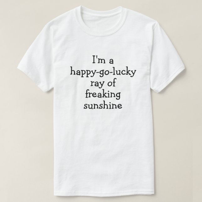 I'm a happy-go-lucky ray of freaking sunshine T-Shirt (Design Front)