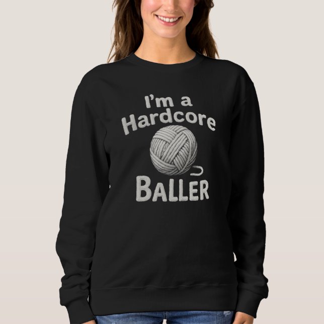 I'm a hardcore baller  sweatshirt (Front)