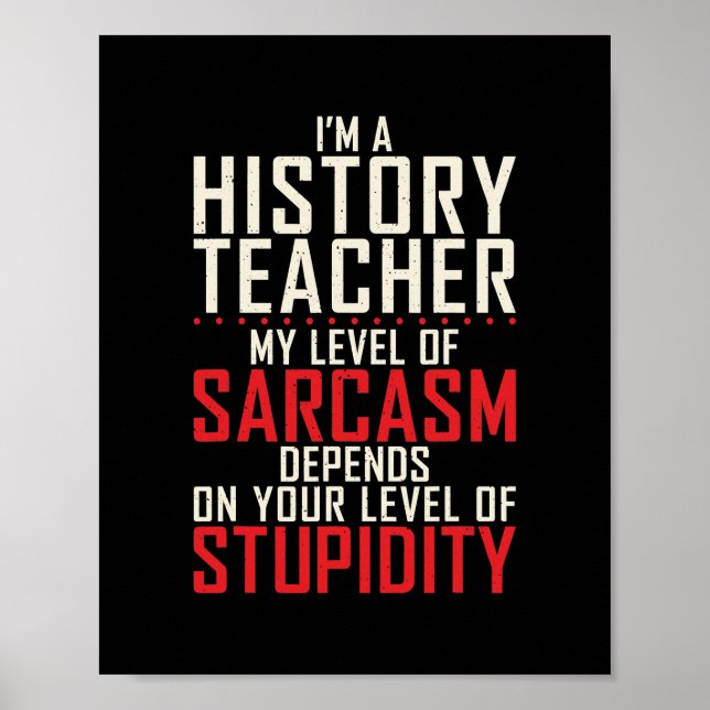Im a History Teacher my level of Sarcasm depends Poster (Front)