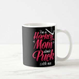 I'm A Hockey Mom Don't Puck With Me Ice Hockey Mom Coffee Mug