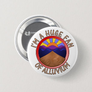 I'm a Huge Fan of Alluvium Geology Pun 2 Inch Round Button
