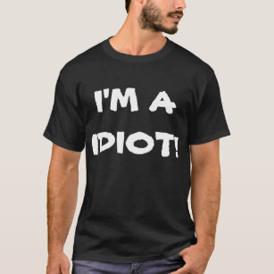 "I'M A IDIOT!" T-Shirt