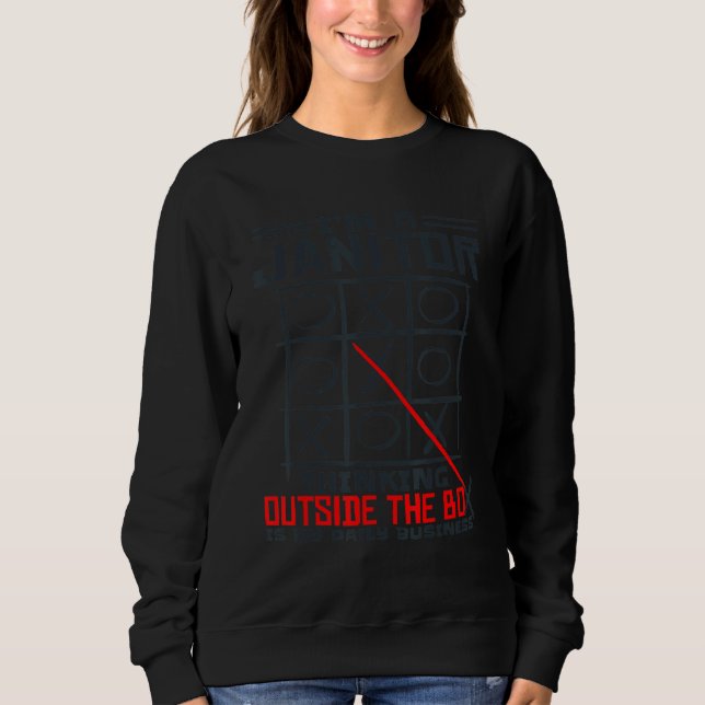 I'm A Janitor Thinking Outside The Box Is My Daily Sweatshirt (Front)