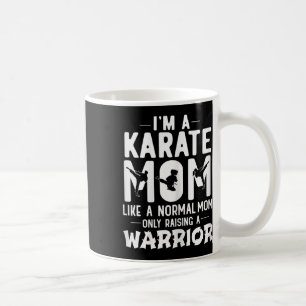 I'm A Karate Mom Like A Normal Mom Only Raising A Coffee Mug
