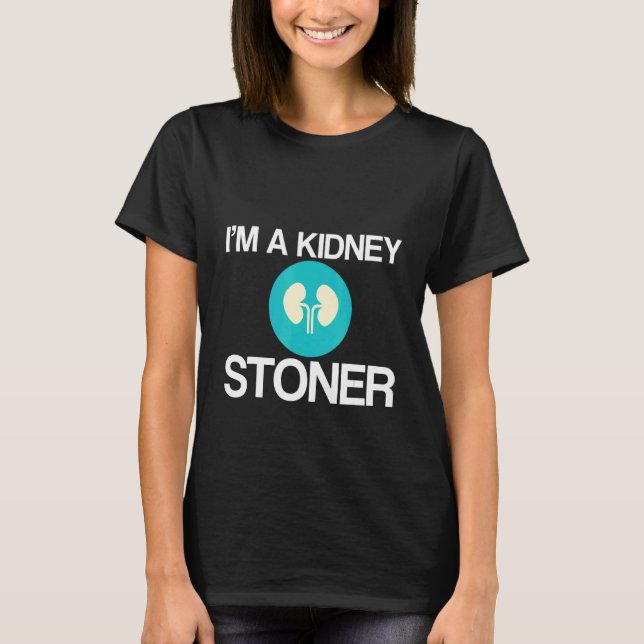 I'm A Kidney Stoner   T-Shirt (Front)