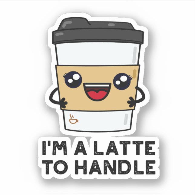 I'm A Latte To Handle Sassy Coffee Pun  (Front)