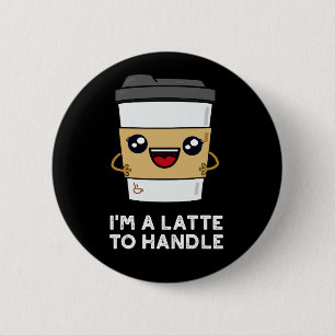 I'm A Latte To Handle Sassy Coffee Pun Dark BG 2 Inch Round Button