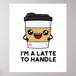 I'm A Latte To Handle Sassy Coffee Pun Poster
