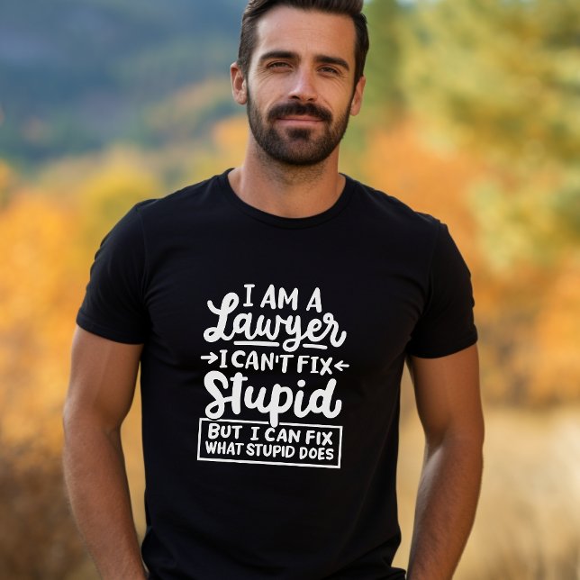 "I'm a lawyer, I can't fix stupid. But I can fix" T-Shirt (Creator Uploaded)