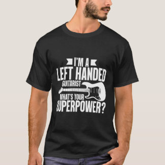 I'M A Left Handed Guitarist W'S Your Superpower Le T-Shirt