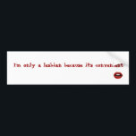 "I'm a Lesbian because it's convenient" Sticker<br><div class="desc">"I'm Only A Lesbian Because it's Convenient" Bumper Sticker.  If you don't get the joke than you shouldn't buy one.</div>