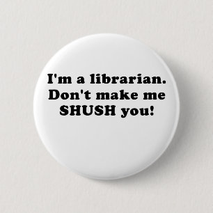 Im a Librarian Dont make me Shush you 2 Inch Round Button