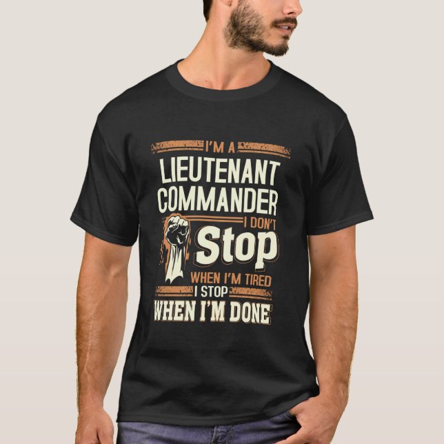 I'm A Lieutenant Commander I Don't Stop T-Shirt (Front)