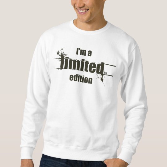 I'm A Limited Edition Sweatshirt