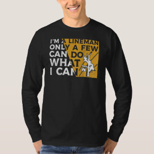 Im A Lineman Only A Few Can Do What I Can Linework T-Shirt