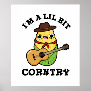 I'm A Little Bit Corntry Funny Country Corn Pun  Poster