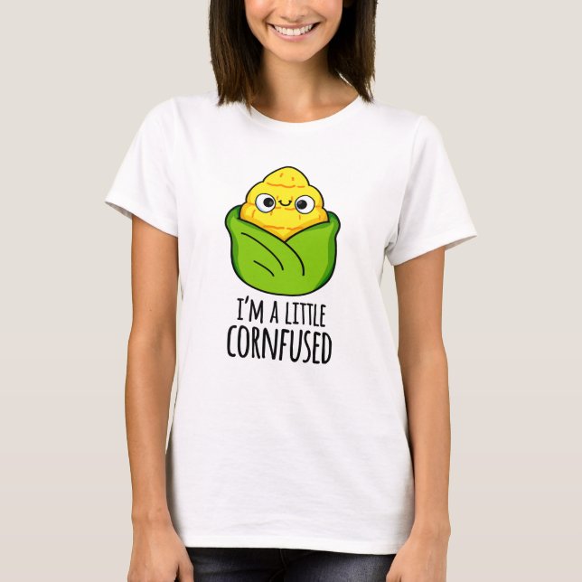 I'm A Little Cornfused Funny Corn Pun T-Shirt (Front)