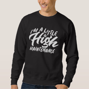 I'm A Little High Maintenance Weed Sweatshirt