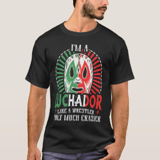 I'm A Luchador Like A Wrestler Only Much Crazier L T-Shirt