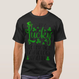 Im a Lucky Information Technology Teacher St Patri T-Shirt