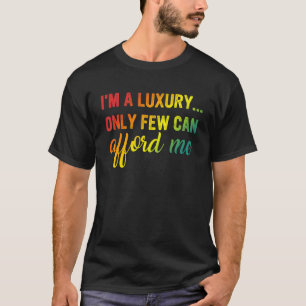I'm A Luxury Only Few Can Afford Me Apparel T-Shirt