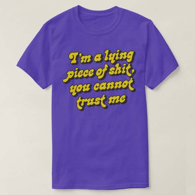 Im a lying piece of you cannot trust me T-Shirt (Design Front)