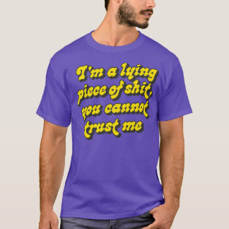 Im a lying piece of you cannot trust me T-Shirt