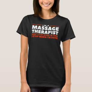 I'm A Massage Therapist I Don't Stop When I'm Tire T-Shirt